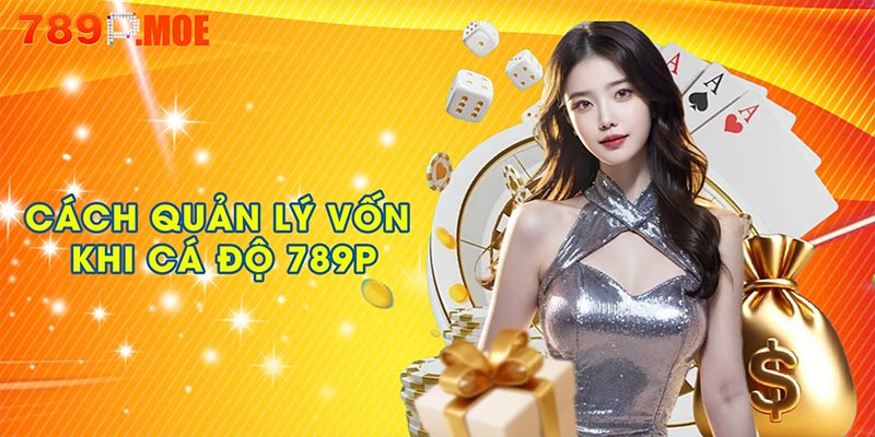 Cách quản lý vốn khi cá độ 789P