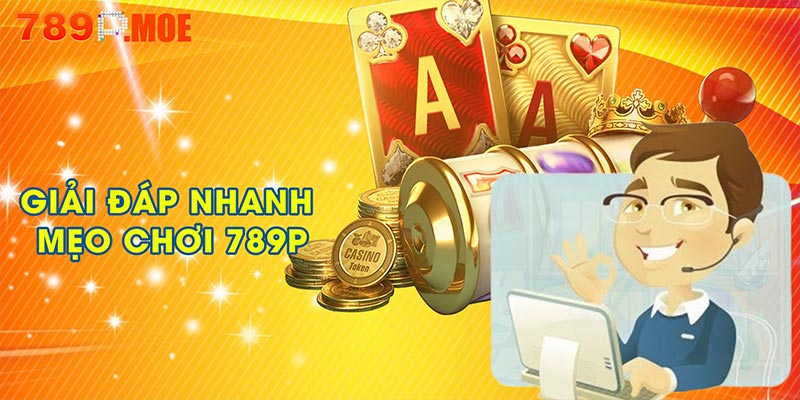 Giải đáp nhanh về mẹo chơi 789P