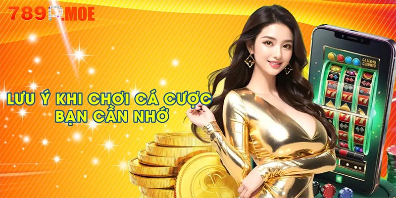 Các lưu ý khi chơi cá cược bạn cần nhớ
